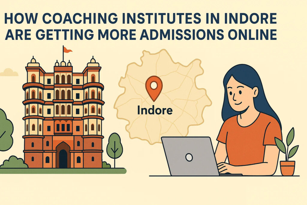 How Coaching Institutes in Indore Are Getting More Admissions Online